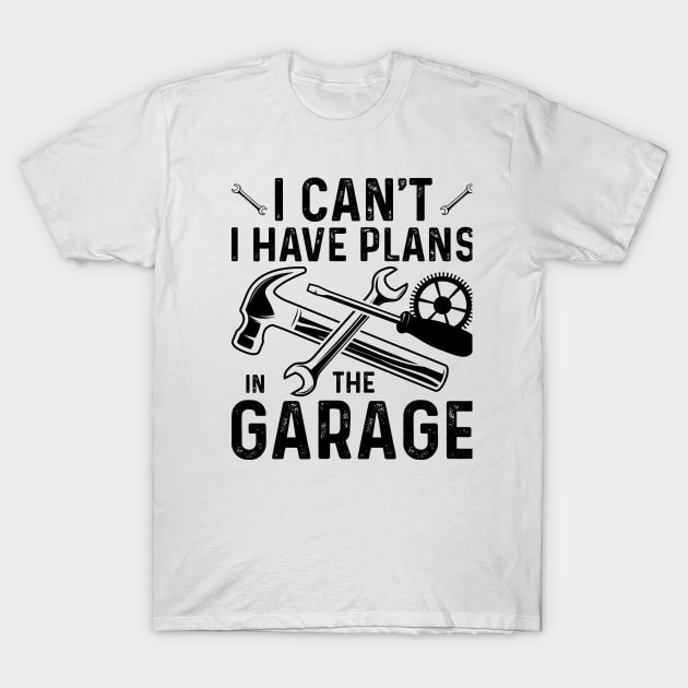 I Can't I Have Plans In The Garage T-Shirt by badrianovic